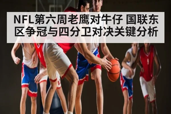 NFL第六周老鹰对牛仔 国联东区争冠与四分卫对决关键分析 - b one sports