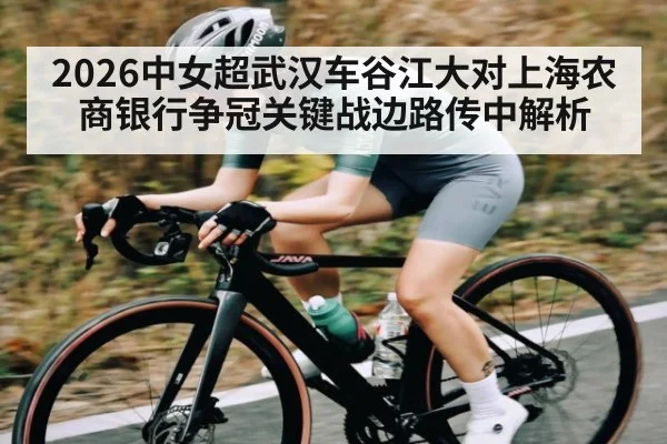 2026中女超武汉车谷江大对上海农商银行争冠关键战边路传中解析