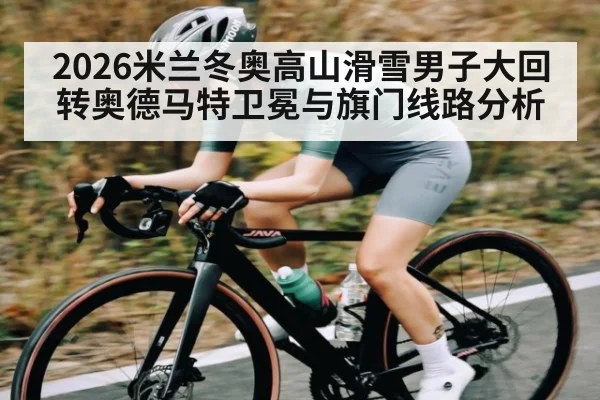 2026米兰冬奥高山滑雪男子大回转奥德马特卫冕与旗门线路分析 - b one sports